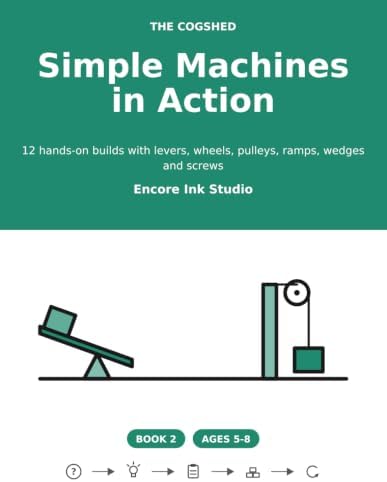 Simple Machines in Action: 12 hands-on builds with levers, wheels, pulleys, ramps, wedges and screws (The Cogshed) by Unknown