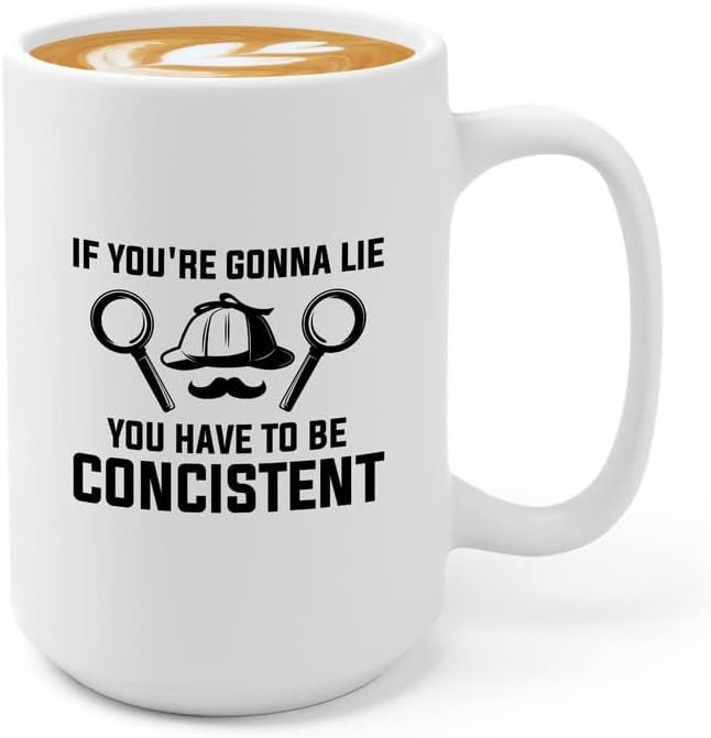 Detective Coffee Mug 15oz White - If You're Gonna Lie, You Have To Be Concistent - Private inverstigator Public investigator enigmatic person police training gift by Unknown