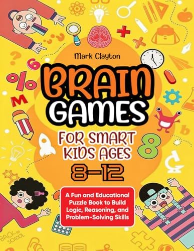 Brain Games for Smart Kids Ages 8-12: A Fun and Educational Puzzle Book to Build Logic, Reasoning, and Problem-Solving Skills by Unknown