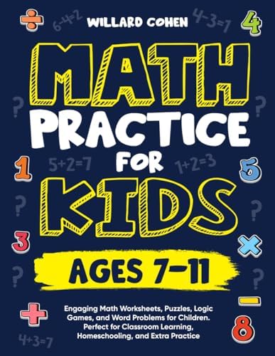 Math Practice For Kids Ages 7-11: Engaging Math Worksheets, Puzzles, Logic Games, and Word Problems for Children Perfect for Classroom Learning, Homeschooling, and Extra Practice by Unknown